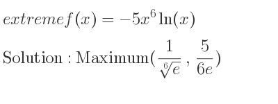 The extreme f(x)=-5x^6ln(x) is Maximum(1/(\sqrt[6]{e)}, 5/(6e))